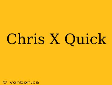 Chris X Quick