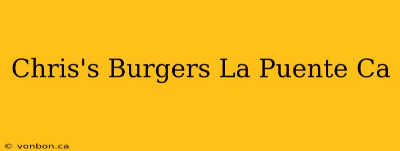 Chris's Burgers La Puente Ca