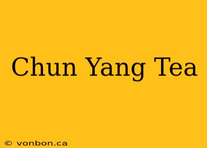 Chun Yang Tea