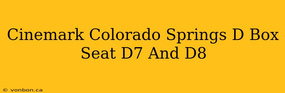 Cinemark Colorado Springs D Box Seat D7 And D8