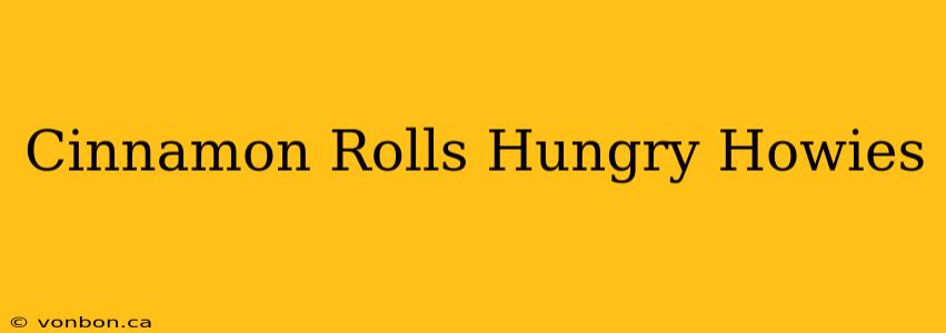 Cinnamon Rolls Hungry Howies