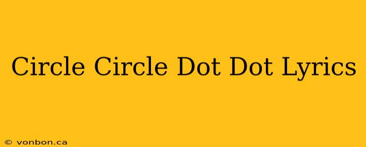 Circle Circle Dot Dot Lyrics