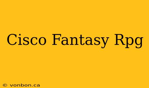 Cisco Fantasy Rpg