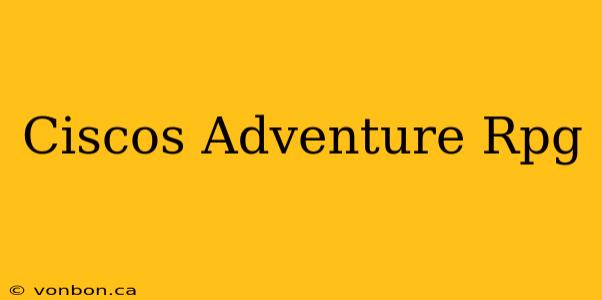 Ciscos Adventure Rpg