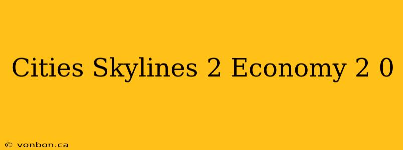 Cities Skylines 2 Economy 2 0