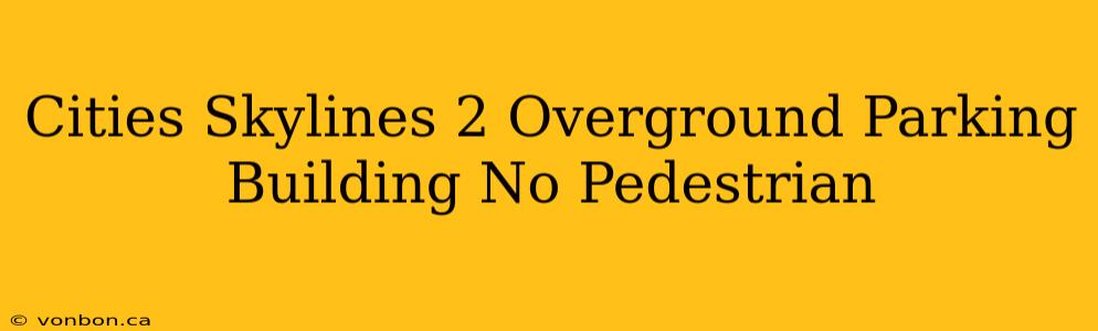 Cities Skylines 2 Overground Parking Building No Pedestrian