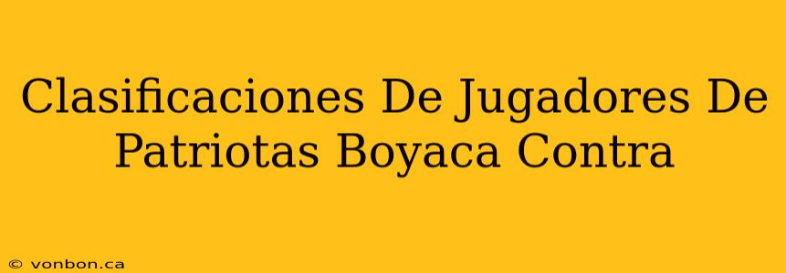 Clasificaciones De Jugadores De Patriotas Boyaca Contra