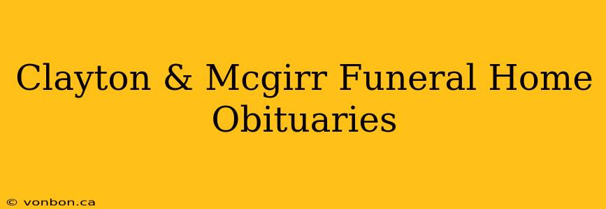 Clayton & Mcgirr Funeral Home Obituaries