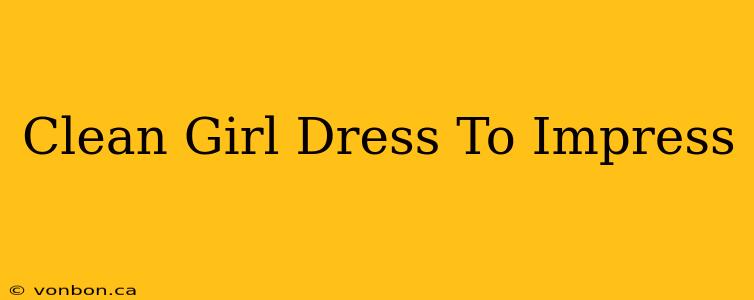 Clean Girl Dress To Impress