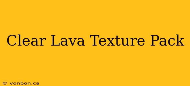 Clear Lava Texture Pack