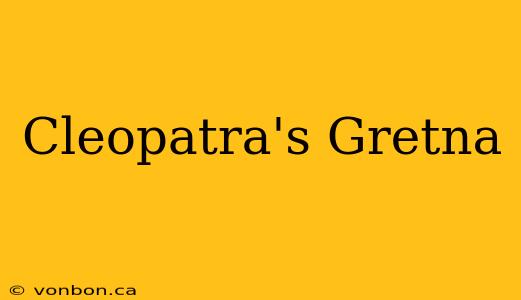 Cleopatra's Gretna