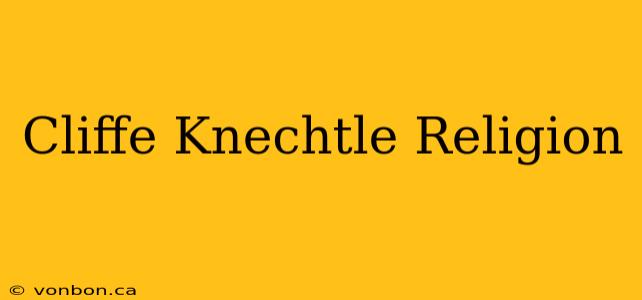 Cliffe Knechtle Religion