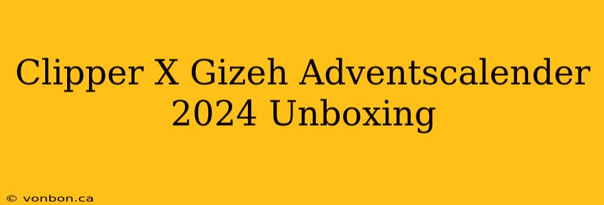 Clipper X Gizeh Adventscalender 2024 Unboxing