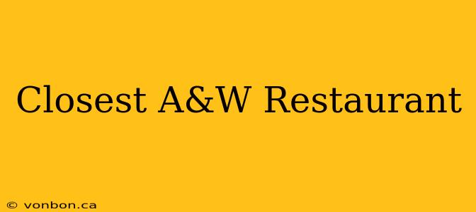 Closest A&W Restaurant