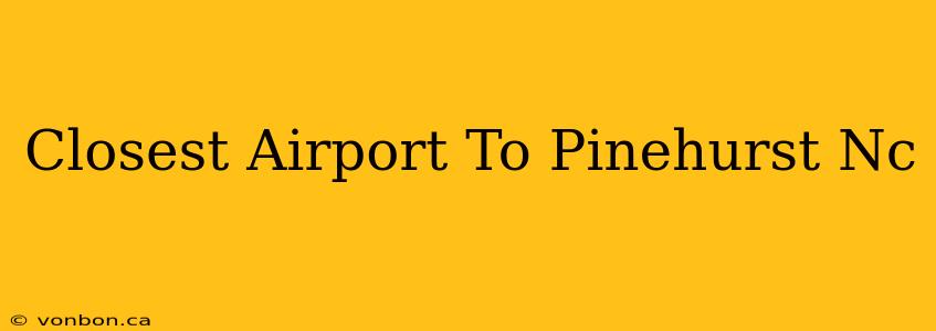 Closest Airport To Pinehurst Nc