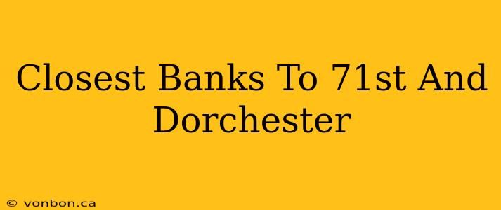 Closest Banks To 71st And Dorchester