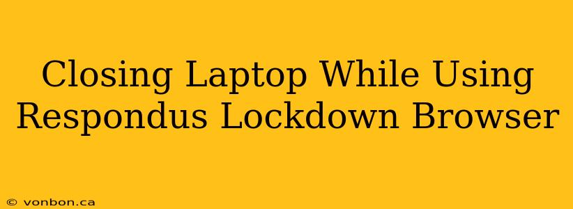 Closing Laptop While Using Respondus Lockdown Browser