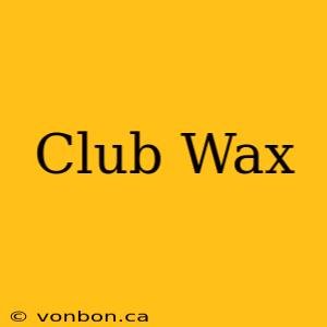 Club Wax