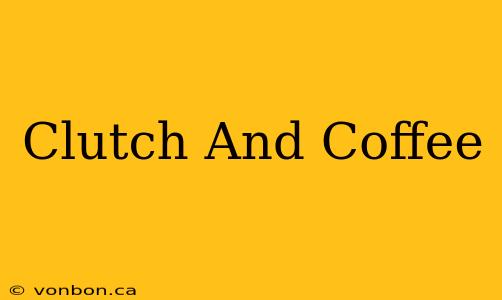 Clutch And Coffee