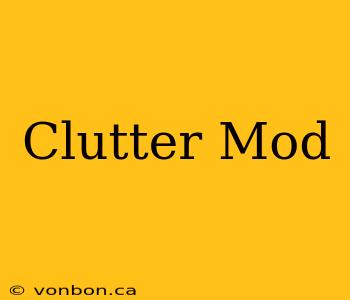 Clutter Mod