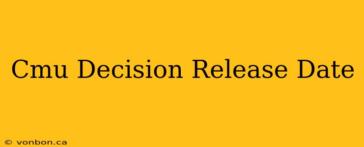 Cmu Decision Release Date