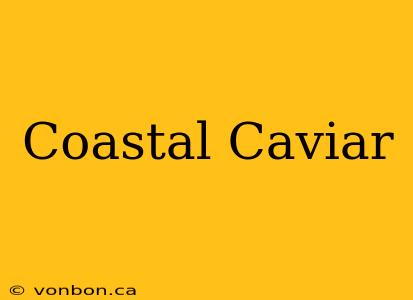 Coastal Caviar