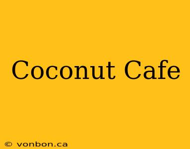 Coconut Cafe