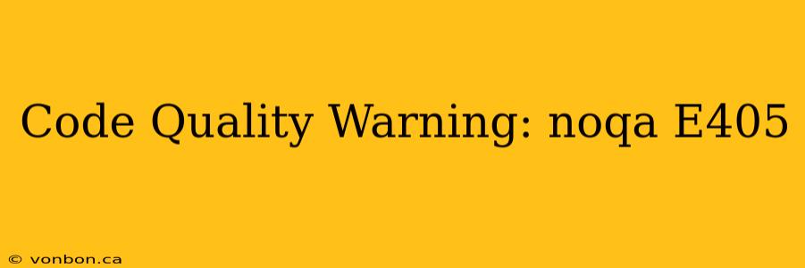 Code Quality Warning: noqa E405