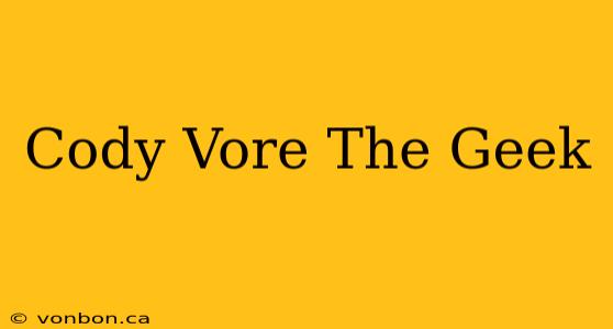 Cody Vore The Geek