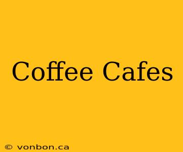 Coffee Cafes