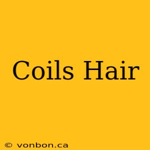 Coils Hair