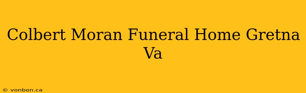 Colbert Moran Funeral Home Gretna Va