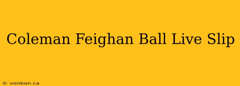 Coleman Feighan Ball Live Slip