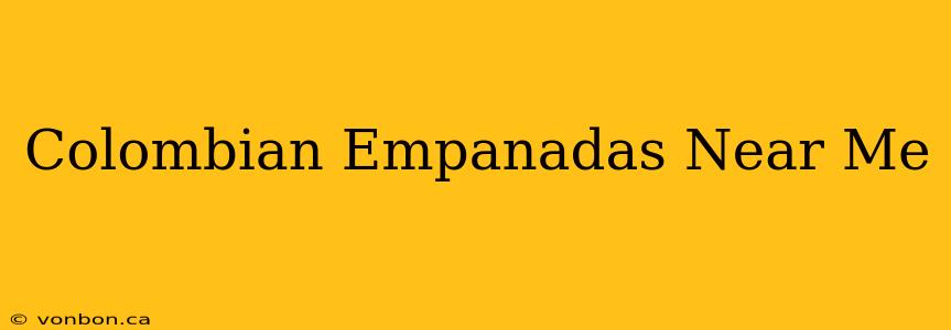 Colombian Empanadas Near Me