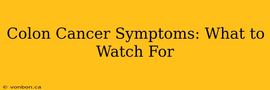 Colon Cancer Symptoms: What to Watch For