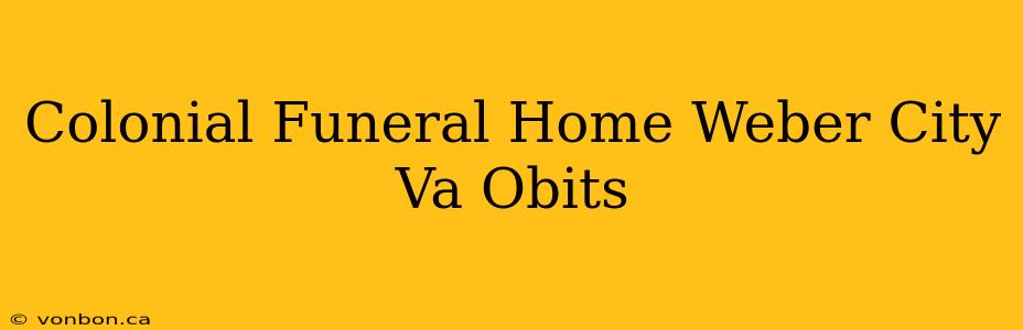 Colonial Funeral Home Weber City Va Obits