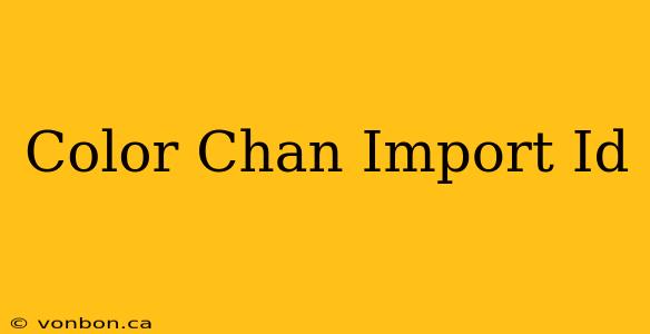 Color Chan Import Id