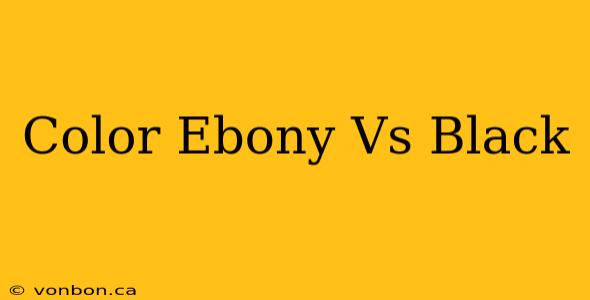 Color Ebony Vs Black