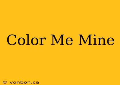 Color Me Mine