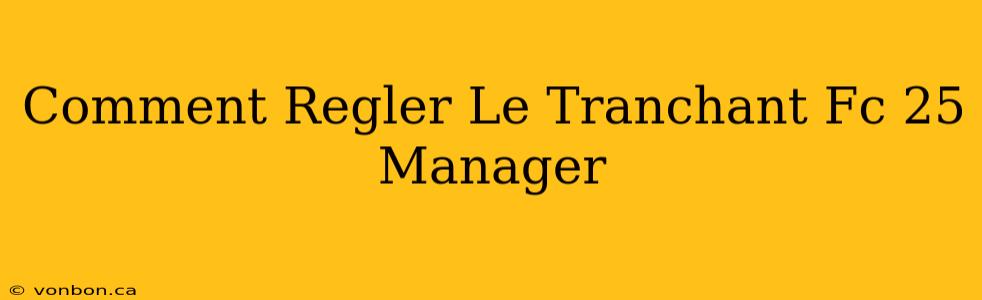 Comment Regler Le Tranchant Fc 25 Manager