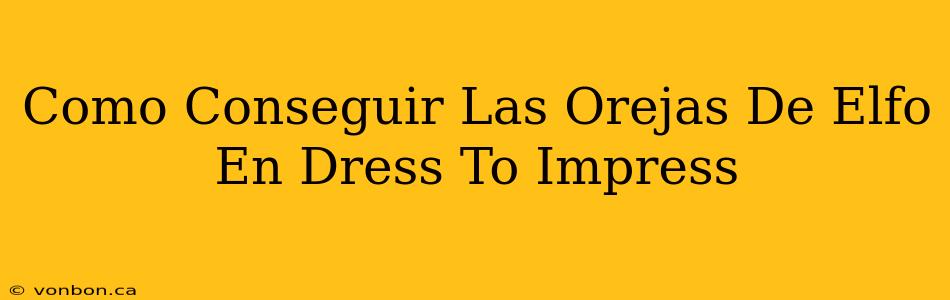 Como Conseguir Las Orejas De Elfo En Dress To Impress