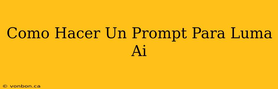 Como Hacer Un Prompt Para Luma Ai