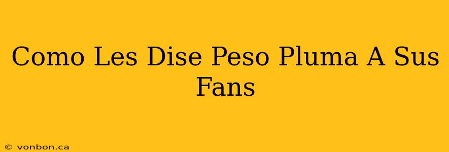 Como Les Dise Peso Pluma A Sus Fans