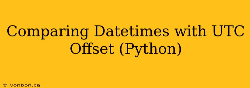 Comparing Datetimes with UTC Offset (Python)