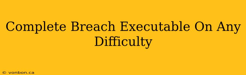 Complete Breach Executable On Any Difficulty