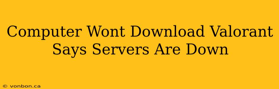 Computer Wont Download Valorant Says Servers Are Down