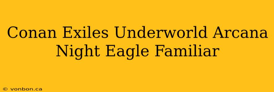 Conan Exiles Underworld Arcana Night Eagle Familiar