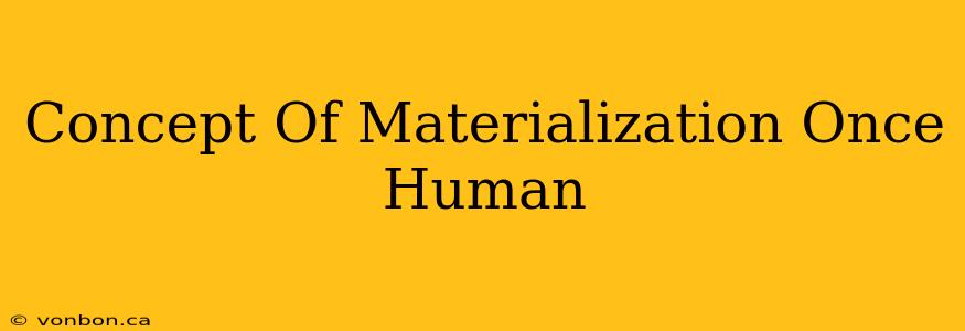 Concept Of Materialization Once Human