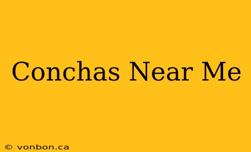 Conchas Near Me