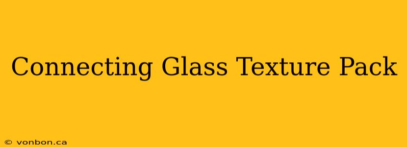 Connecting Glass Texture Pack